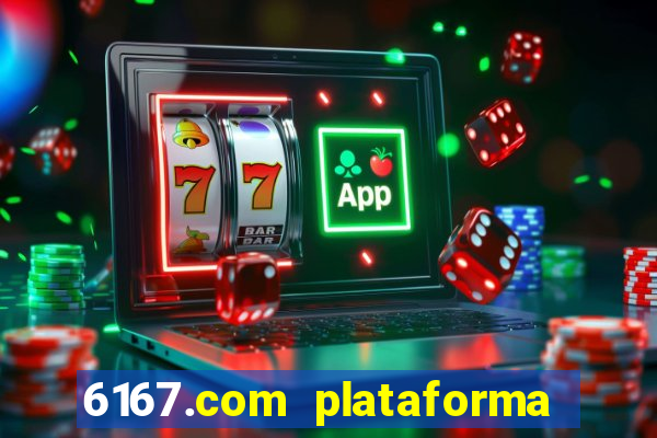 6167.com plataforma de jogos